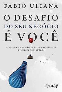 Livro o Desafio do seu Negócio é Você: Descubra o que Impede o seu Crescimento e Acelere seus Lucros Autor Uliana, Fabio [novo]