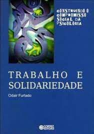 Livro Trabalho e Solidariedade- Construindo o Compromisso Social da Psicologia Autor Furtado, Odair (2011) [usado]