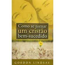 Livro Como Se Tornar um Cristão Bem-sucedido Autor Lindsay, Gordon (2002) [usado]
