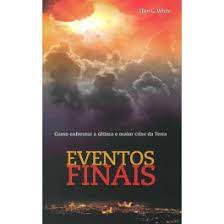 Livro Eventos Finais: Como Enfrentar a Última e Maior Crise da Terra Autor White, Ellen G. (2020) [usado]