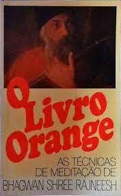 Livro o Livro Orange: as Técnicas de Meditação de Bhagwan Shree Rajneesh Autor Desconhecido (1982) [usado]