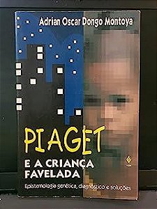 Livro Piaget e a Criança Favelada: Epistemologia Genética, Diagnóstico e Soluções Autor Montoya, Adrian Oscar Dongo (1996) [usado]