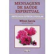 Livro Mensagens de Saúde Espiritual- Antologia Espírita e Popular Autor Garcia, Wilson (1998) [usado]
