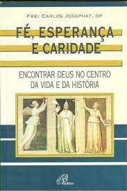 Livro Fé, Esperança e Caridade: Encontrar Deus no Centro da Vida e da História Autor Josaphat, Frei Carlos (1999) [usado]