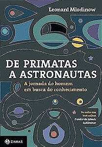 Livro de Primatas a Astronautas: a Jornada do Homem em Busca do Conhecimento Autor Mlodinow, Leonard (2015) [usado]