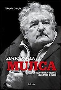 Livro Simplesmente Mujica: o Retrato Fiel do Homem que Está Encantando o Mundo Autor García, Alfredo (2014) [usado]
