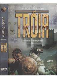 Livro Tróia: o Romance de Uma Guerra Autor Moreno, Cláudio (2004) [usado]
