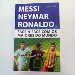 Livro Messi , Neymar , Ronaldo - Face a Face com os Maoires do Mundo Autor Cacioli, Luca (2014) [usado]