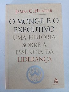 Livro o Monge e o Executivo - Uma Historia sobre Liderança Autor Hunter, James C. (2004) [usado]