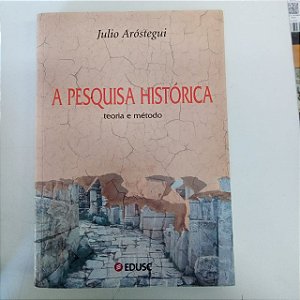 Livro a Pesquisa Histórica - Teria e Método Autor Aróstegui, Julio (2006) [usado]