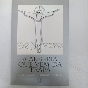 Livro a Alegria que vem da Trapa Autor Bonowitz , Ocso, Dom Bernardo (2001) [usado]