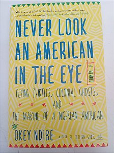 Livro Never Look An American In The Eye Autor Ndibe, Okey (2016) [usado]