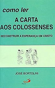 Livro Como Ler a Carta aos Colossenses - Reconstruir a Esperança em Cristo Autor Bortolini, José (1996) [usado]