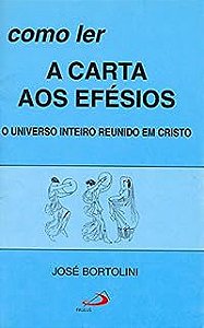 Livro Como Ler a Carta aos Efésios - o Universo Inteiro Reuinido em Cristo Autor Bortolini, José (2001) [usado]