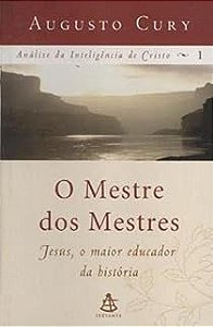 Livro o Mestre dos Mestres - Jesus o Maior Educador da História Autor Cury, Augusto (2012) [usado]
