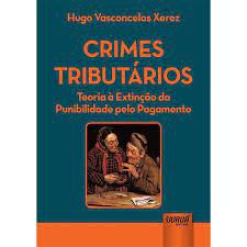 Livro Crimes Tributários: Teoria À Extinção da Punibilidade pelo Pagamento Autor Xerez, Hugo Vasconcelos (2017) [usado]