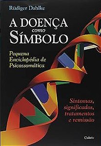 Livro a Doença Como Símbolo: Pequena Enciclopédia de Psicossomática - Sintomas, Significados, Tratamentos e Remissão Autor Dahlke, Rüdiger (2000) [usado]