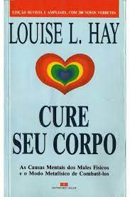 Livro Cure seu Corpo: as Causas Mentais dos Males Físicos e o Modo Metafísico de Combatê-lo Autor Hay, Louise L. (2002) [usado]