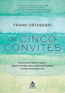 Livro os Cinco Convites: Descobrindo o que a Morte Pode nos Ensinar sobre Viver Plenamente Autor Ostaseski, Frank (2017) [usado]