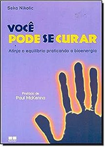 Livro Você Pode Se Curar: Atinja o Equilíbrio Praticando a Bioenergia Autor Nikolic, Seka (2008) [usado]