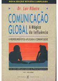 Livro Comunicação Global: a Mágica da Influência- a Neurolinguistica Aplicada À Comunicação Autor Ribeiro, Dr. Lair (1993) [usado]