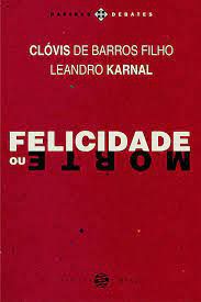 Livro Felicidade ou Morte Autor Filho, Clóvis de Barros e Leandro Karnal (2016) [usado]