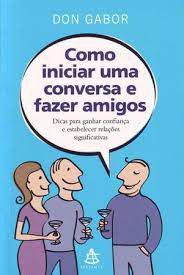 Livro Como Iniciar Uma Conversa e Fazer Amigos: Dicas para Ganhar Confiança e Estabelecer Relações Significativas Autor Gabor, Don (2012) [usado]