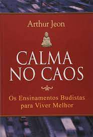 Livro Calma no Caos: os Ensinamentos Budistas para Viver Melhor Autor Jeon, Arthur (2008) [usado]