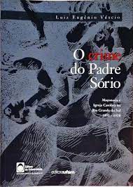Livro o Crime do Padre Sório: Maçonaria e Igreja Católica no Rio Grande do Sul 1893-1928 Autor Véscio, Luiz Eugênio (2001) [usado]