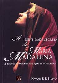 Livro a Identidade Secreta de Maria Madalena: a Exclusão do Feminino na Origem do Cristianismo Autor Filho, Jomar F.p. (2009) [usado]