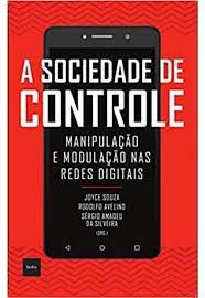 Livro a Sociedade de Controle: Manipulação e Modulação nas Redes Digitais Autor Souza, Joyce e Outros (2018) [usado]