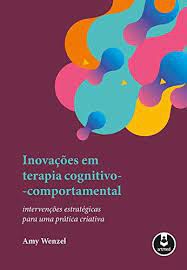 Livro Inovação em Terapia Cognitivo-comportamental: Intervenções Estratégicas para um Aprática Criativa Autor Wenzel, Amy (2018) [usado]
