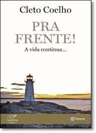 Livro Pra Frente! a Vida Continua... Autor Coelho, Cleto (2015) [usado]