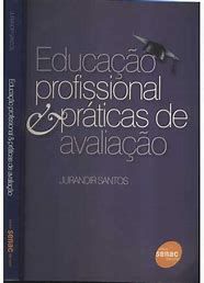 Livro Educação Profissional e Práticas de Avaliação Autor Santos, Jurandir (2010) [usado]