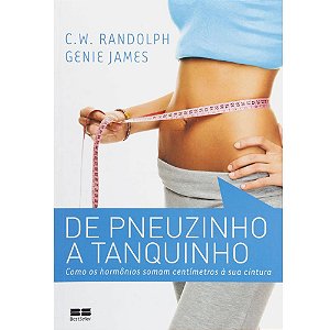 Livro de Pneuzinho a Tanquinho: Como os Hormônios Somam Centímentros À sua Cintura Autor Randolph, C.w. e Genie James (2011) [usado]