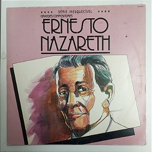 Disco de Vinil Ernesto Nazareth - Série Inesquecivel /grandes Compositores Interprete Ernesto Nazareth (1990) [usado]