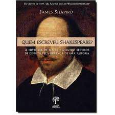 Livro Quem Escreveu Shakespeare? a História de Mais de Quatro Séculos de Disputa pela Herança de Uma Autoria Autor Shapiro, James (2012) [usado]