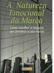 Livro a Natureza Emocional da Marca: Como Escolher a Imagem que Fortalece a sua Marca Autor Martins, José (1999) [usado]