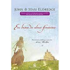 Livro em Busca da Alma Feminina Autor John e Stasi Eldredge (2007) [usado]