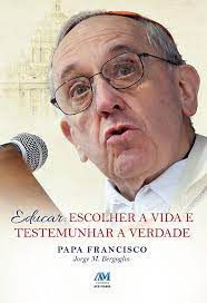Livro Educar: Escolher a Vida e Testemunhar a Verdade Autor Bergoglio, Jorge M. (2014) [usado]