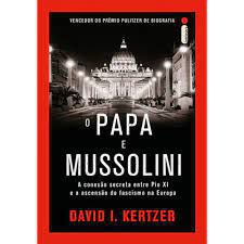 Livro o Papa e Mussolini: a Conexão Secreta entre Pio Xi e a Ascensão do Fascismo na Europa Autor Kertzer, David I. (2017) [usado]