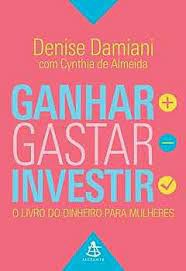 Livro Ganhar, Gastar, Investir : o Livro do Dinheiro para Mulheres Autor Damiani, Denise e Cynthia de Almeida (2016) [usado]