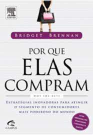 Livro por que Elas Compram: Estrtégias Inovadoras para Atingir o Segmento de Consumidores Mais Poderoso do Mundo Autor Brennan, Bridget (2010) [usado]