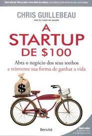 Livro a Startup de $ 100: Abra o Negócio dos seus Sonhos e Reinvente sua Forma de Ganhar a Vida Autor Guillebeau, Chris (2013) [usado]