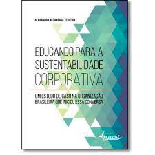 Livro Educando para a Sustentabilidade Corporativa: um Estudo de Caso na Organização Brasileira que Iniciou Essa Conversa Autor Teixeira, Alexandra Alcantar (2015) [usado]
