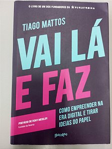 Livro Vai Lá e Faz - Como Emprender na Era Digital e Tirar Ideias do Papel Autor Mattos, Tiago (2017) [usado]