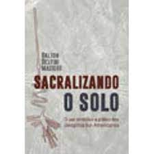 Livro Sacralizando o Solo: o Uso Simbólico e Prático dos Geoglifos Sul-americanos Autor Maziero, Dalton Delfini (2016) [usado]