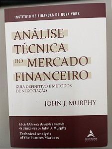Livro Análise Técnica do Mercado Financeiro - Guia Definitivo e Métodos de Negociação Autor Murphy, John J. (2021) [usado]