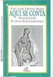 Livro Aqui Se Conta História de N. Sra de Guadalupe Autor Susin, Frei Luiz Carlos (1994) [usado]