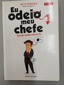 Livro Eu Odeio Meu Chefe - Se Não Pode Vence- Lo Autor Ribeiro, Beto (2011) [usado]
